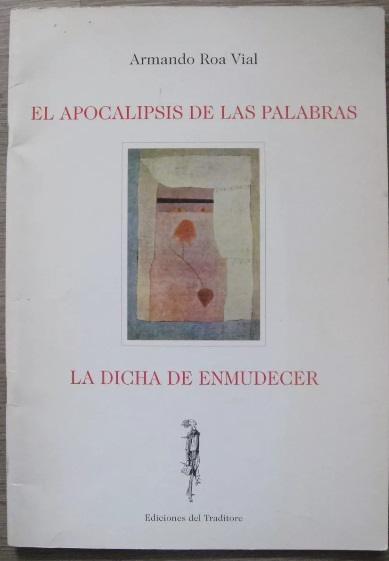 Armando Roa Vial. El apocalipsis de las palabras : la dicha de enmudecer