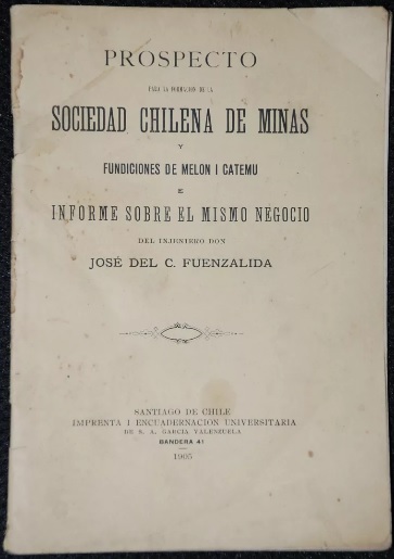 José del C. Fuenzalida. - Prospecto para la formación de la Sociedad Chilena de Minas y Fundiciones de Melón i Catemu e informe sobre el mismo negocio, del ingeniero don 