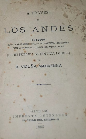 B. Vicuña Mackenna. - A Través de Los Andes. Estudio sobre La Mejor Alternativa para Ferrocarril Interoceánico