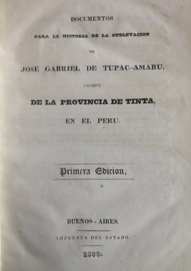 Documentos para la historia de la sublevación de Jose Gabriel de TUPAC-AMARU, cacique de la provincia de tinta en el peru