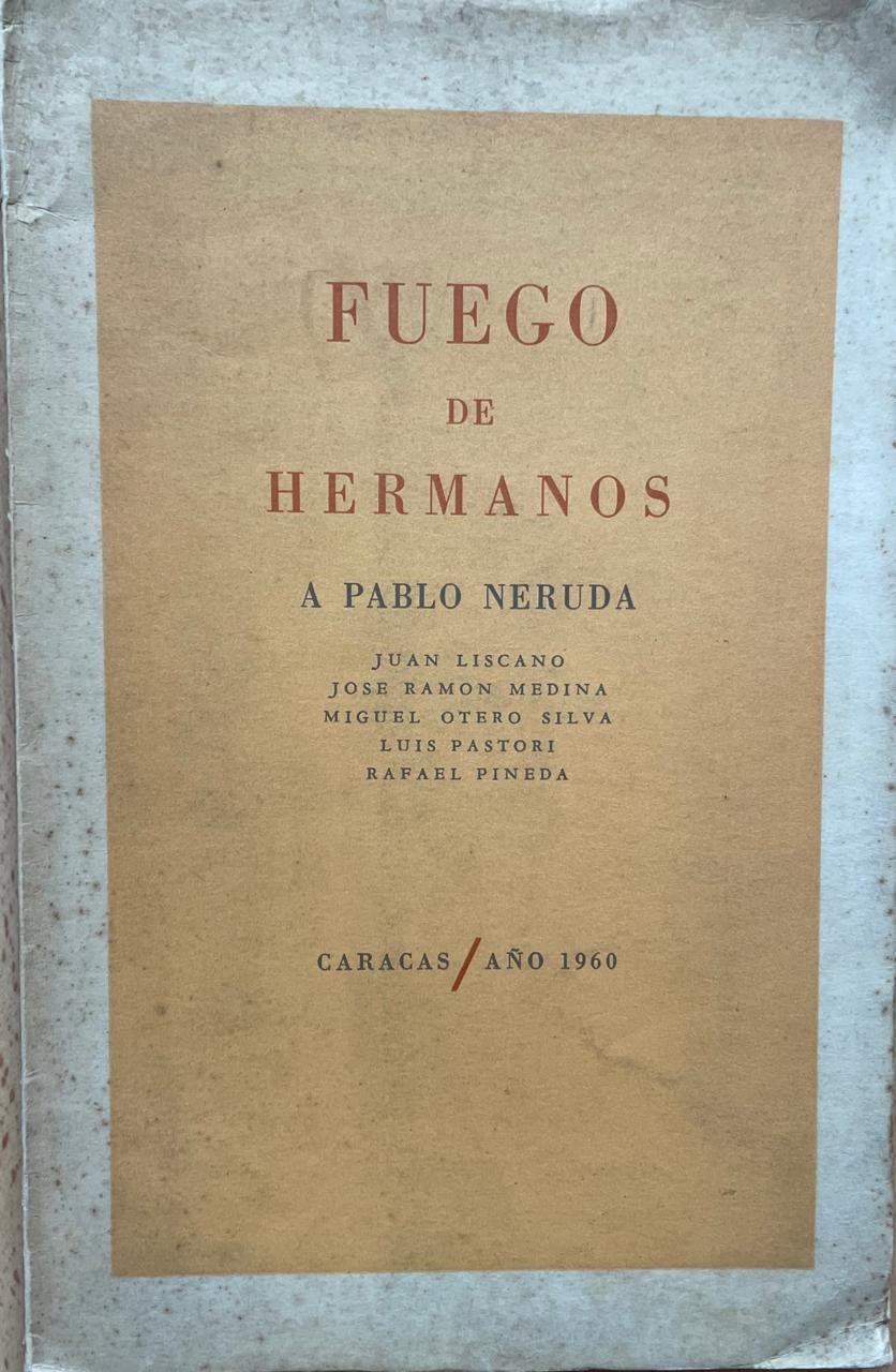 Juan Liscano, José Ramón Medina, Miguel Otero Silva, Luis Pastori y Rafael Pineda. 	Fuego de hermanos a Pablo Neruda 