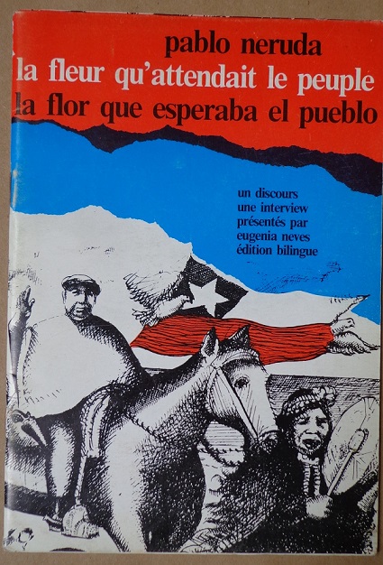 Pablo Neruda La fleur qu’attendait le peuple = La flor que esperaba el pueblo; un discours une interview présentés par Eugenia Neves.