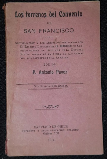 P. Antonio Pavez. - Los terrenos del Convento de San Francisco : Rectificación a los artículos publicados por D. Ricardo Letelier en El Mercurio de Santiago contra el dictamen de la Defensa Fiscal acerca de la venta de los terrenos del convento de la Alam