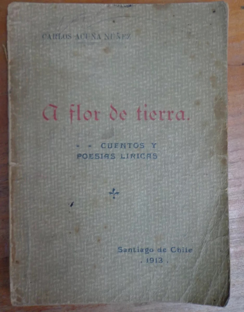 carlos acuña nuñez. A flor de tierra, cuentos y poesias liricas