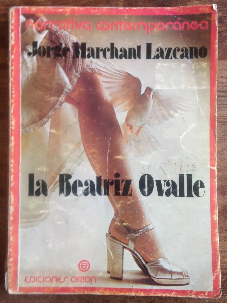 Jorge Marchant Lazcano. La Beatriz Ovalle o como mato usted en mi toda aspiración arribista