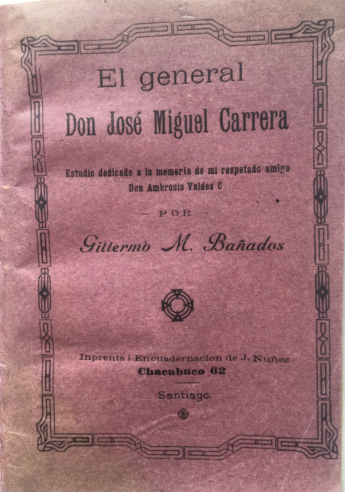 Guillermo M. Bañados. El General don José Miguel Carrera.