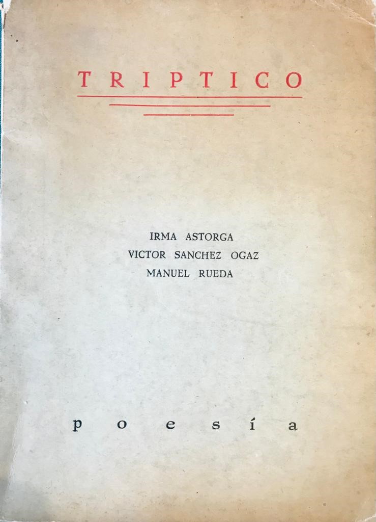Irma Astorga, Victor Sánchez Ogaz (Dámaso Ogaz) y Manuel Rueda	Triptico. Poesia 
