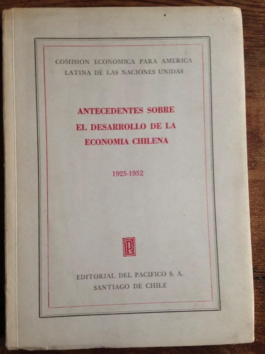 Comisión económica para América latina de las naciones. antecedentes sobre el desarrollo de la economía chilena 1925 - 1952
