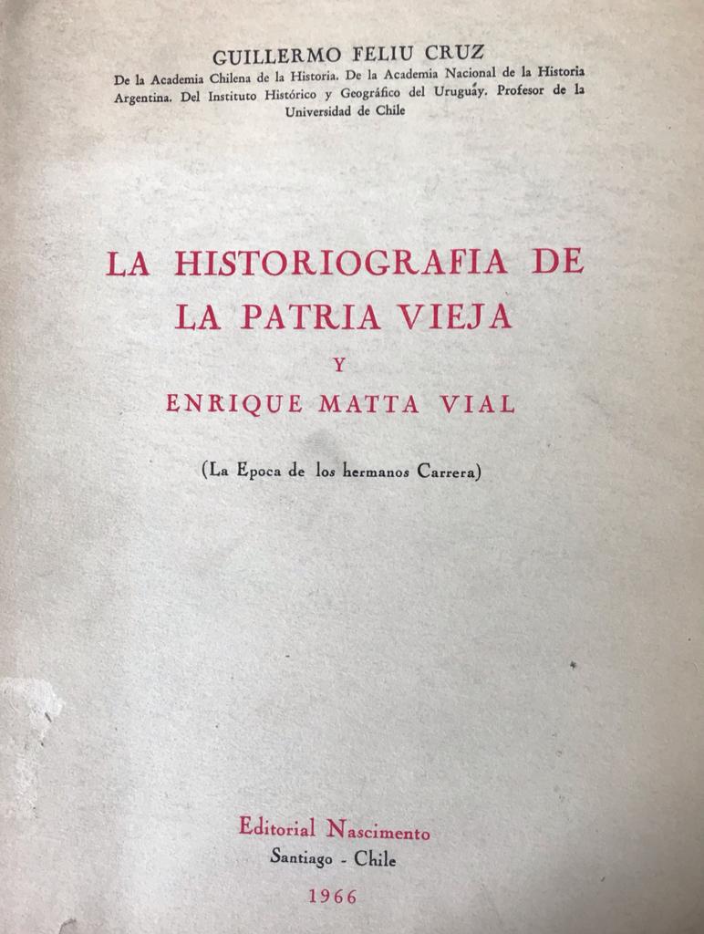 Guillermo Feliu Cruz. La historiografía de la Patria Vieja y Enrique Matta Vial.