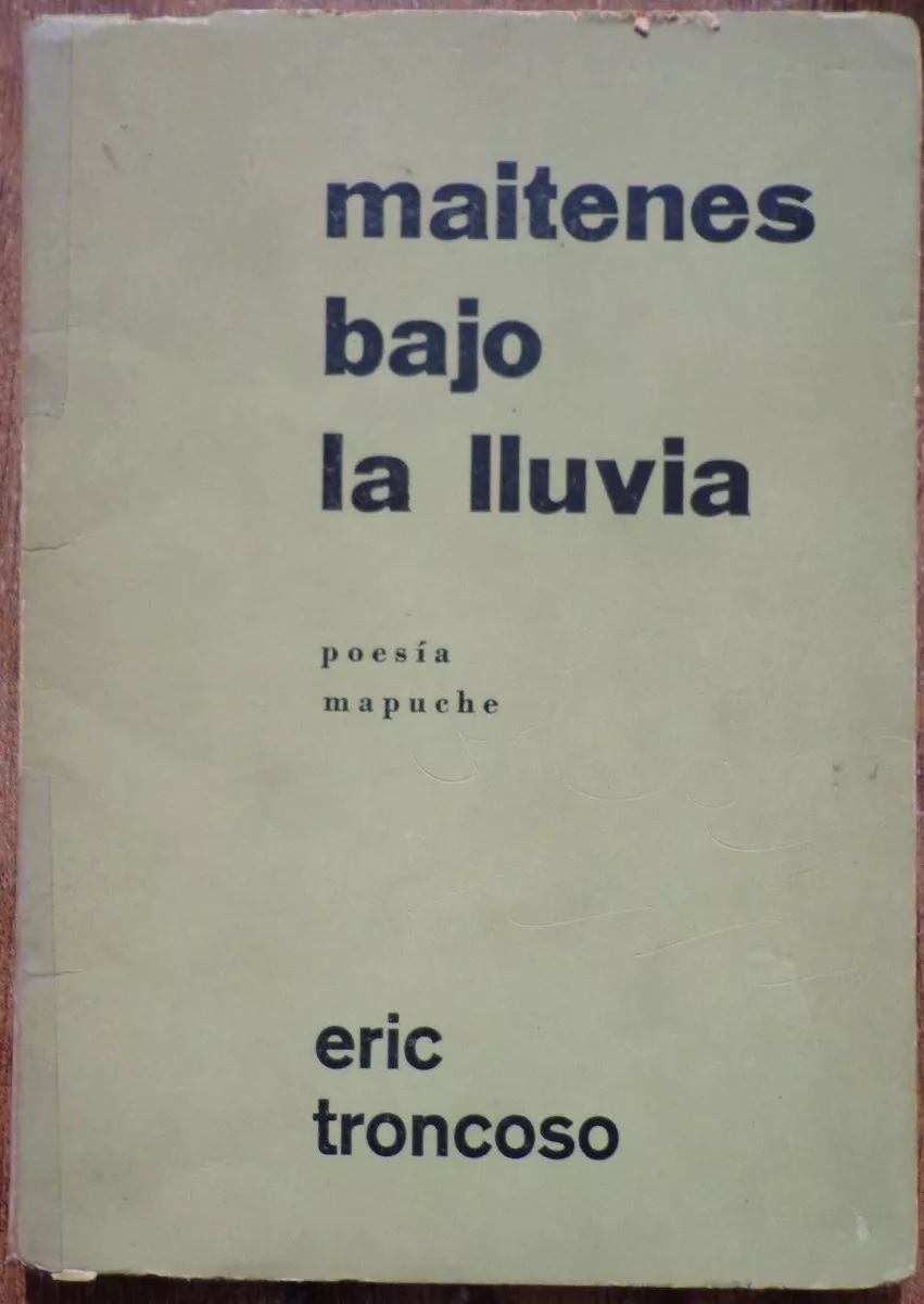 Eric Troncoso. Maitenes bajo la lluvia: poesia mapuche