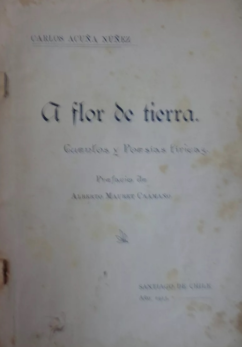 carlos acuña nuñez. A flor de tierra, cuentos y poesias liricas