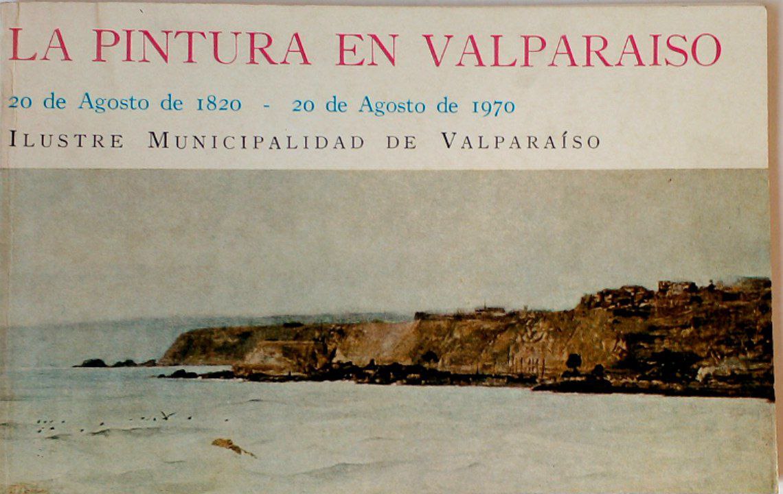 La pintura en Valparaíso. 20 de agosto de 1820 – 20 de agosto de 1970. 