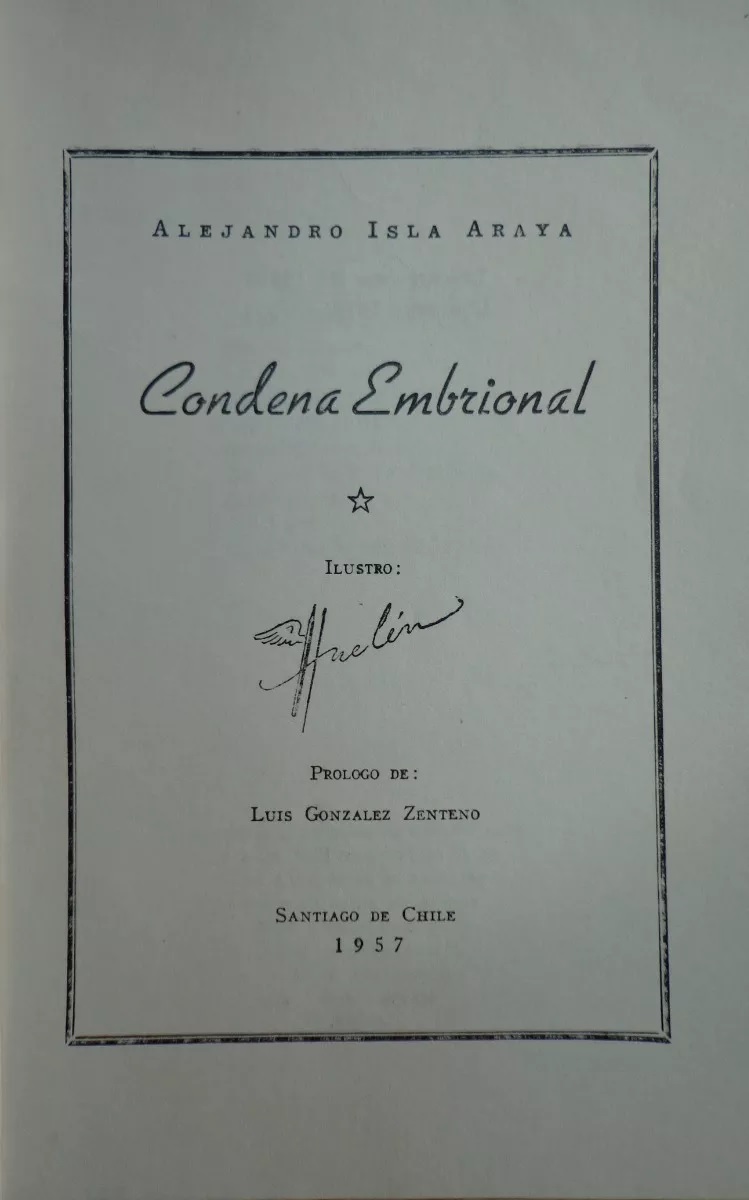 Alejandro Isla Araya . Condena embrional; Ilustró : Huelén ; Prólogo de : Luis González Zenteno.