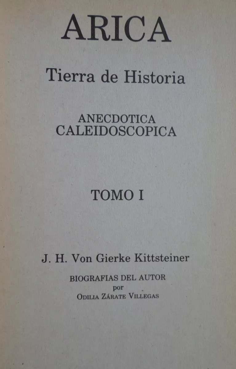 J. H. von Gierke Kittsteiner. Arica : tierra de historia; biografías del autor por Odilia Zárate Villegas. 3 tomos 