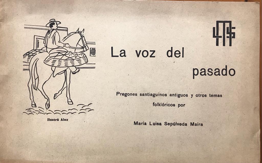 María Luisa Sepúlveda Maira	La voz del pasado. Pregones santiaguinos antiguos y otros temas folkloricos