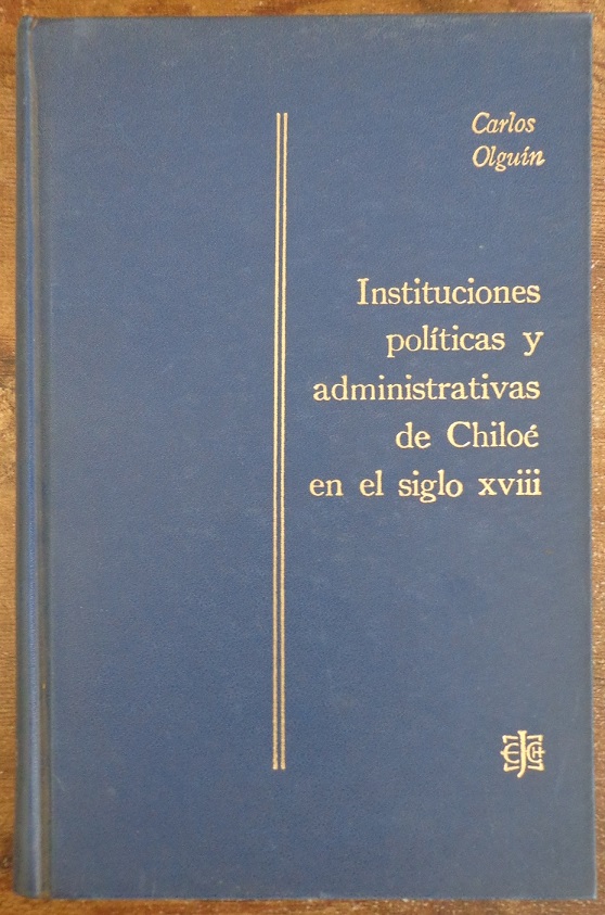Carlos Olguin Bahamonde. Instituciones políticas y administrativas de chiloe en el siglo XVIII