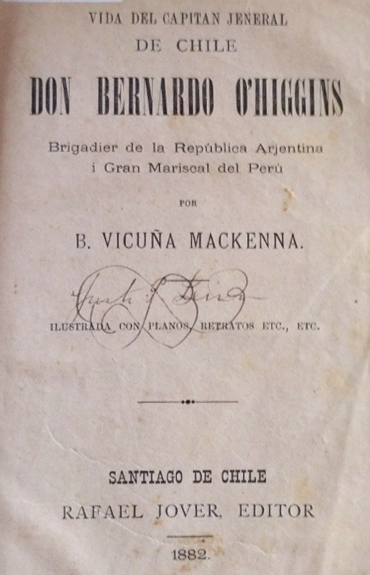 Vida del General Capitán Jeneral de Chile Don Bernardo O´higgins. Brigadier de la República Arjentina i Gran Mariscal del Perú. 