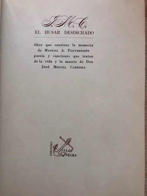 Pablo Neruda. J. M. C. :el Húsar desdichado : libro que contiene la memoria de Manuel A. Pueyrredón : poesía y canciones que tratan de la vida y la muerte de Don José Miguel Carrera