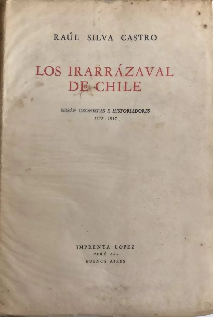 Raúl Silva Castro. Los Irarrázaval de Chile. Según cronistas e historiadores 1557 - 1957.