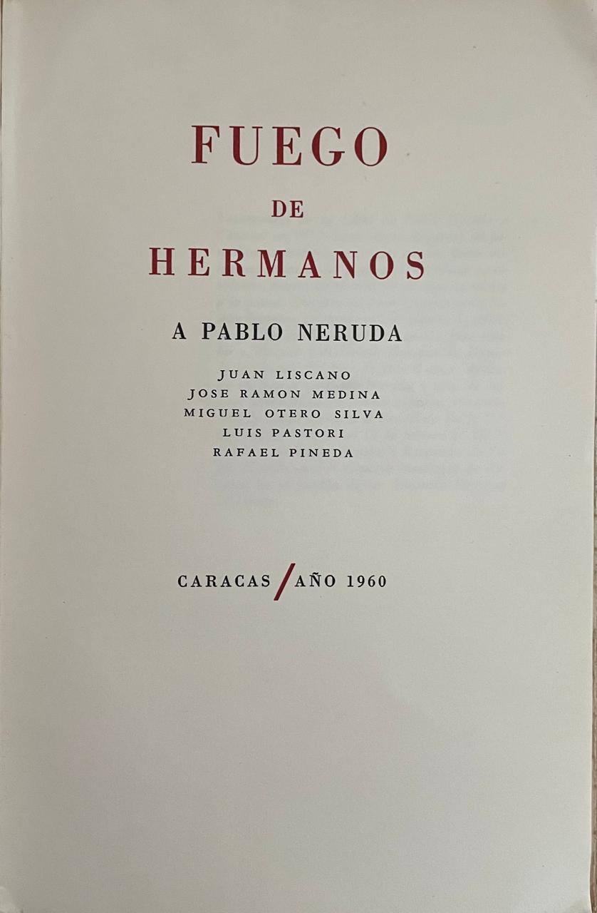 Juan Liscano, José Ramón Medina, Miguel Otero Silva, Luis Pastori y Rafael Pineda. 	Fuego de hermanos a Pablo Neruda 