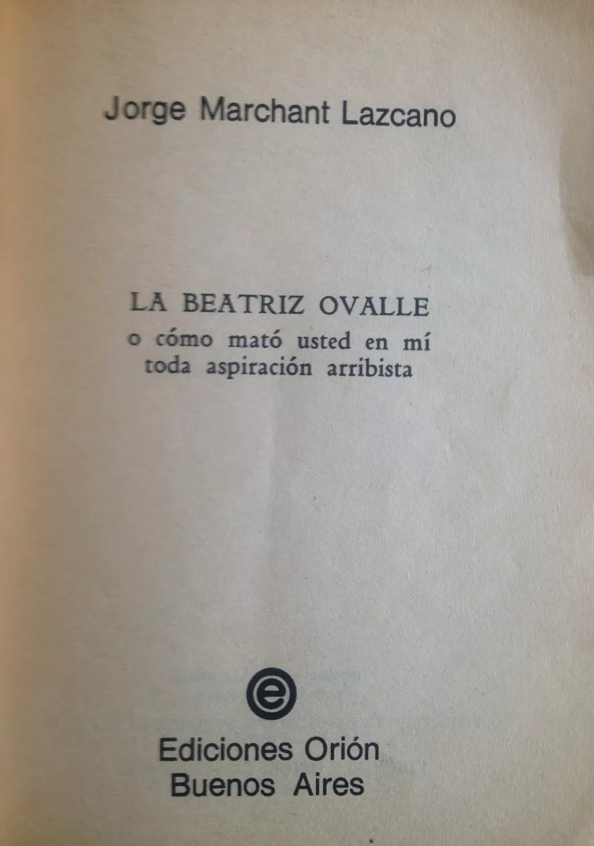 Jorge Marchant Lazcano. La Beatriz Ovalle o como mato usted en mi toda aspiración arribista