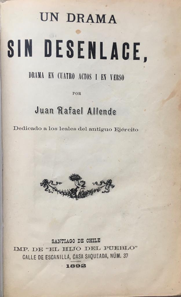 Juan Rafael Allende. Un Drama sin desenlace. Drama en cuatro actos y en verso. 