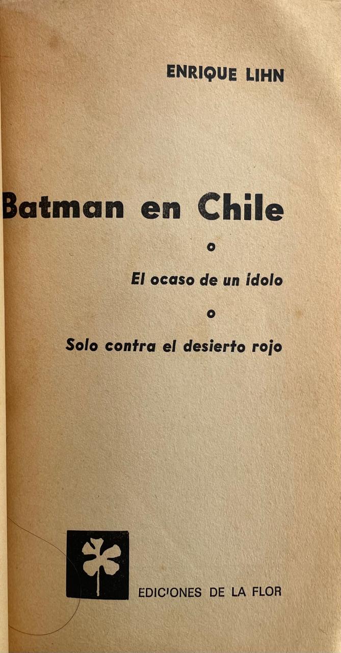 Enrique Lihn 	Batman en Chile o Ocaso de un idolo p solo contra el desierto rojo