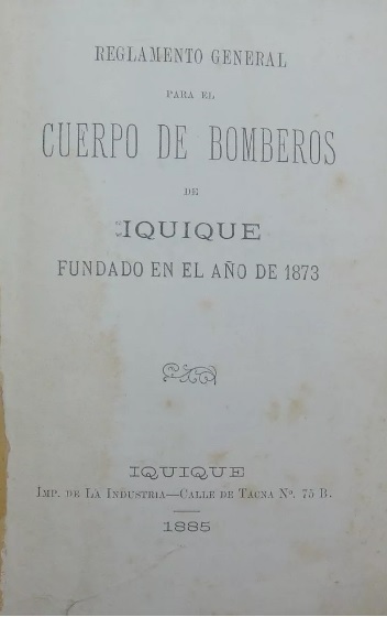 Cuerpo de Bomberos de Iquique. Reglamento general para el cuerpo de Bomberos de Iquique, fundado en el año de 1873.