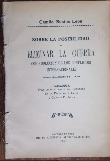 Camilo Bustos León. Sobre la posibilidad de eliminar la guerra como solución de los conflictos internacionales : Memoria 