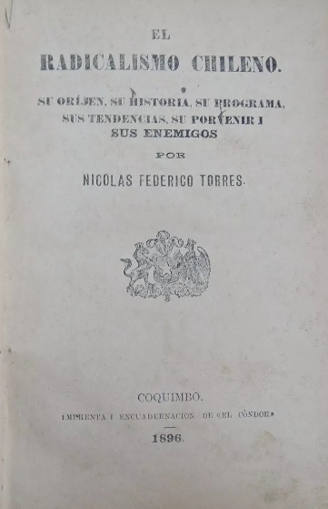 Nicolás Federico Torres. El radicalismo chileno : su oríjen, su historia, su programa, sus tendencias, su porvenir i sus enemigos 