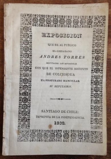 Exposición que da al publico el ciudadano Andres Torres refutando las imposturas con que el intendente sustituto de colchagua ha procurado mancillar su reputación