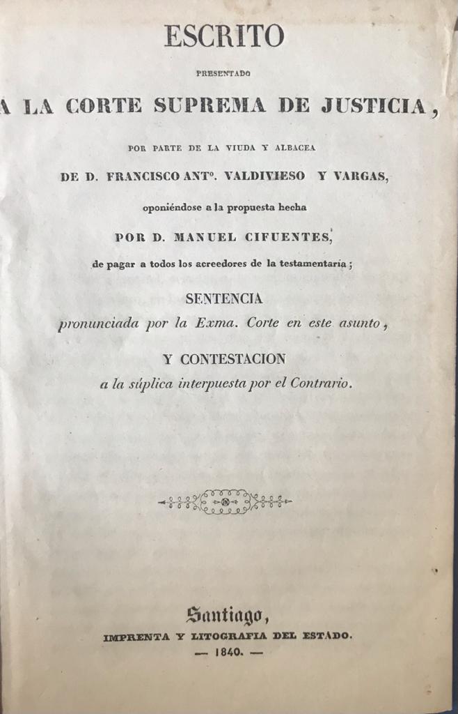 Escrito presentado a la Corte Suprema de Justicia, por parte de la viuda y albacea de D. Francisco Ant° Valdivieso y Vargas, oponiendose a la propuesta hecha por D. Manuel Cifuentes de pagar a todos los acreedores de la testamentaria; sentencia pronunciad