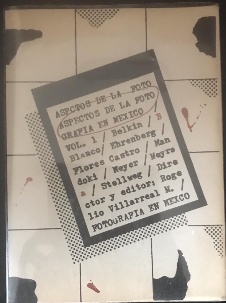 Rogelio Villarreal (Director y editor) 	Aspectos de la fotografía en México Vol. 1. Belkin, Blanco, Ehrenberg, Flores Castro, Mandoki, Meyer, Neyra, Stellweg. 