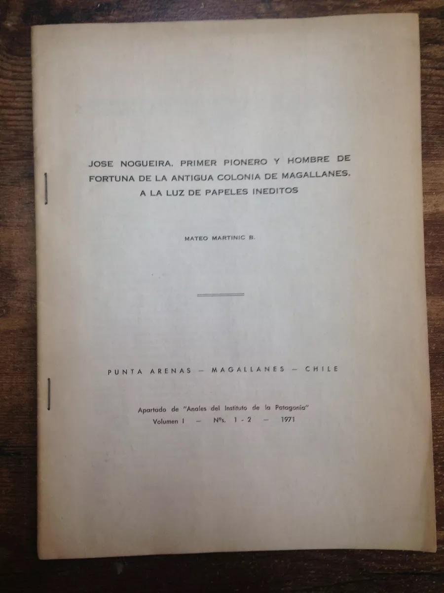 Mateo Martinic B. José Nogueira, primer pionero y hombre de fortuna de la antigua colonia de Magallanes, a la luz de papeles inéditos 