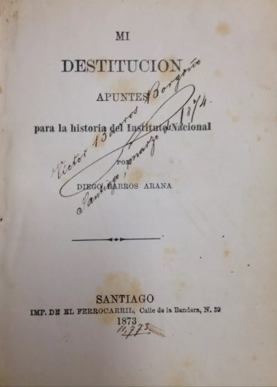 Diego Barros Arana. Mi destitución : apuntes para la historia del Instituto Nacional 