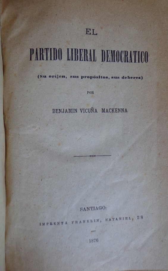 Benjamín Vicuña Mackenna. El Partido Liberal Democrático : (su origen, sus propósitos, sus deberes)