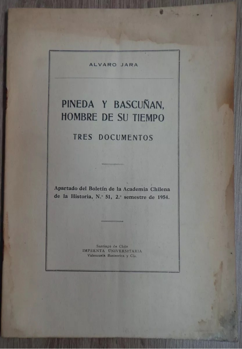 Alvaro Jara. Pineda y Bascuñan hombre de su tiempo : tres documentos  apartado del boletín de la academia chilena de la historia, n° 51, 2° semestre de 1954