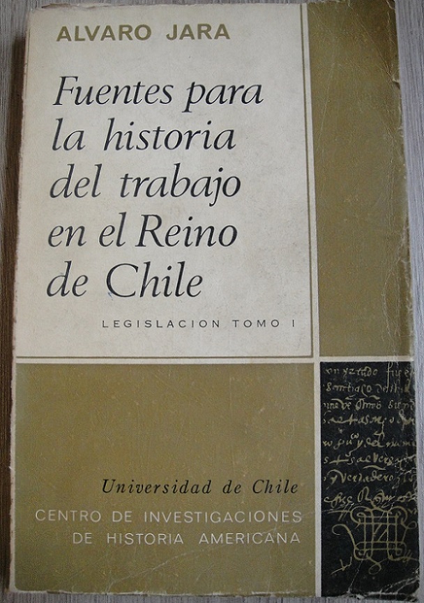 Alvaro Jara - Fuentes para la historia del trabajo en el reino de chile : legislación tomo 1
