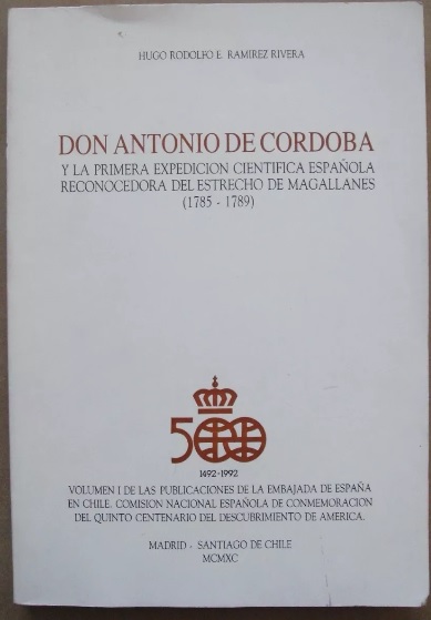RAMÍREZ RIVERA, Hugo Rodolfo E. Don Antonio de Córdoba y la primera expedición científica española reconocedora del Estrecho de Magallanes: (1785-1789). 