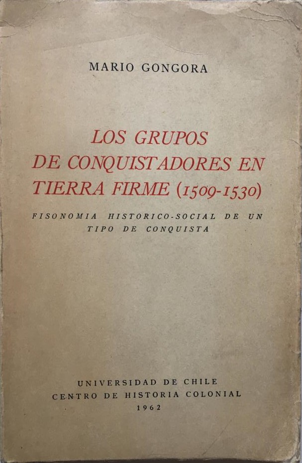 Mario Góngora. Los grupos de conquistadores en Tierra Firme (1509-1530). Fisonomía histórico-social de un tipo de conquista. 