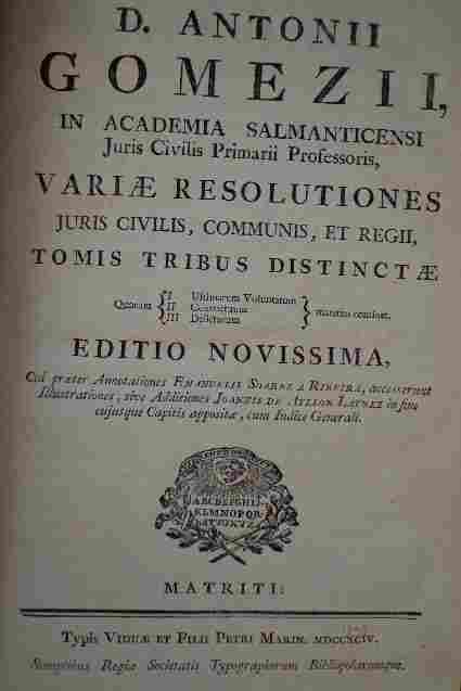 Antonii Gomezii. Antonio Gomez - Variae Resolutiones Juris Civilis, Communis, Et Regii. Tomis Tribus Distinctae. Editio Novissima