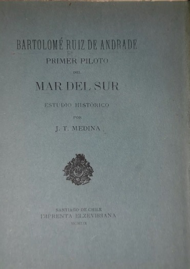  J.T. Medina - Bartolomé Ruíz de Andrade : primer piloto del mar del sur : estudio histórico 