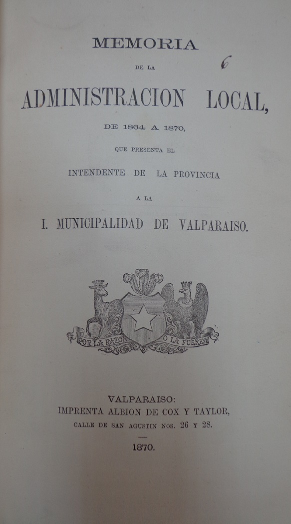 Memoria de la administración local de 1864 a 1870, que presenta el Intendente de la provincia a la I. Municipalidad de Valparaíso.