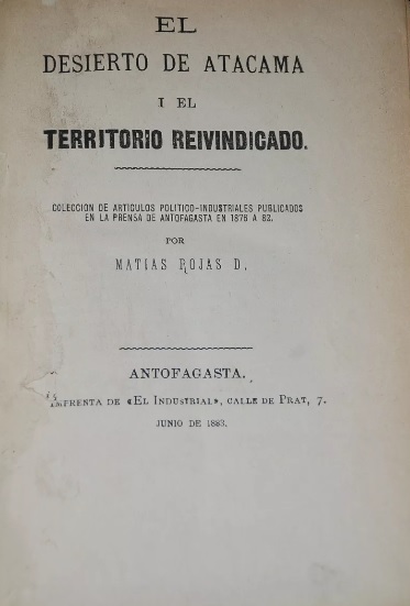 Matías Rojas D. - El Desierto de Atacama y el territorio reivindicado: colección de artículos políticos-industriales publicados en la prensa de Antofagasta en 1876 a 82 