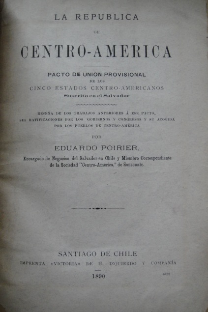 Eduardo Poirier - La Republica de Centro - América: Pacto de Unión Provisional de los Cinco Estados Centro - americanos suscritos en El Salvador
