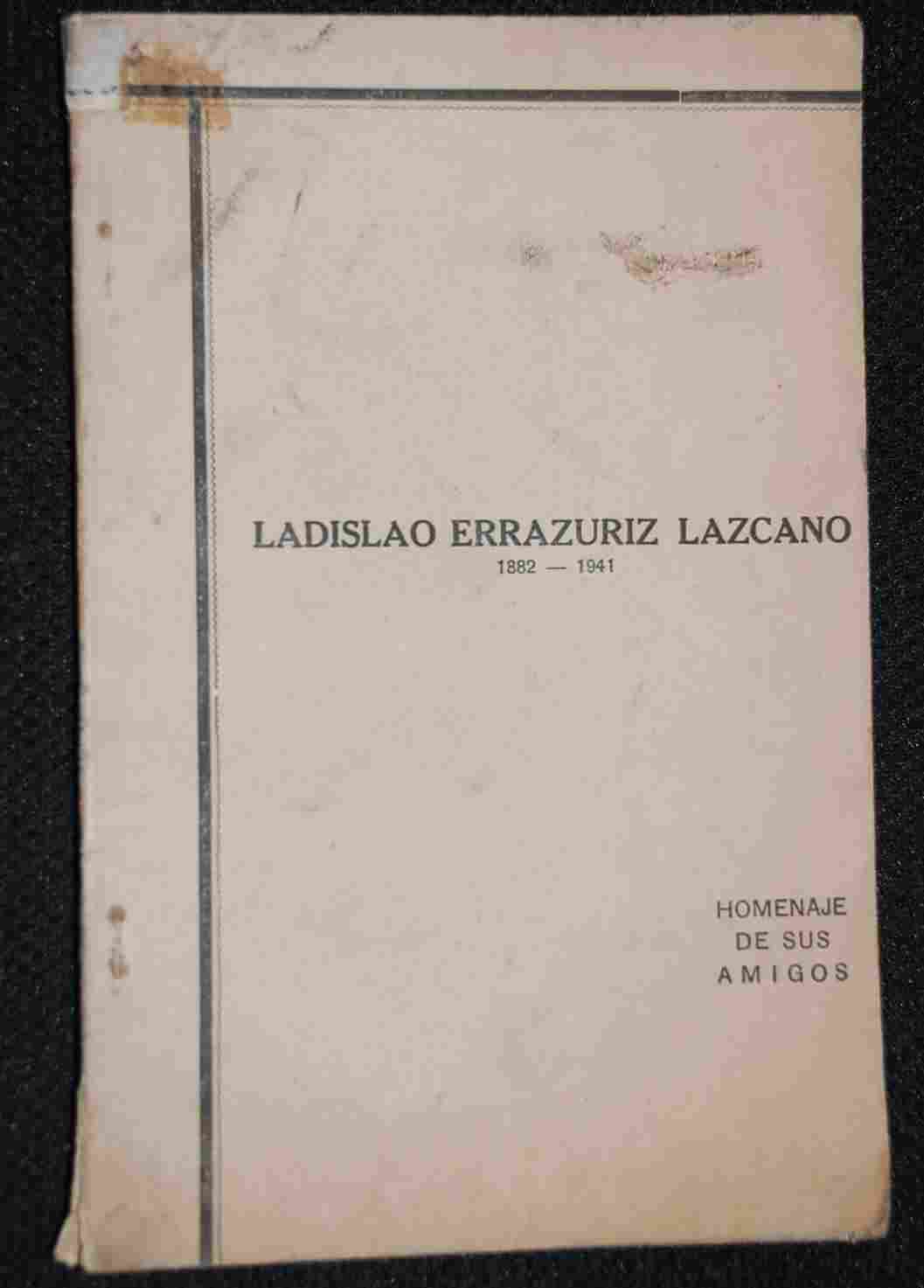 Errazuriz Lazcano, Ladislao 1882-1941 : homenaje de sus amigos en el primer aniversario de su muerte.