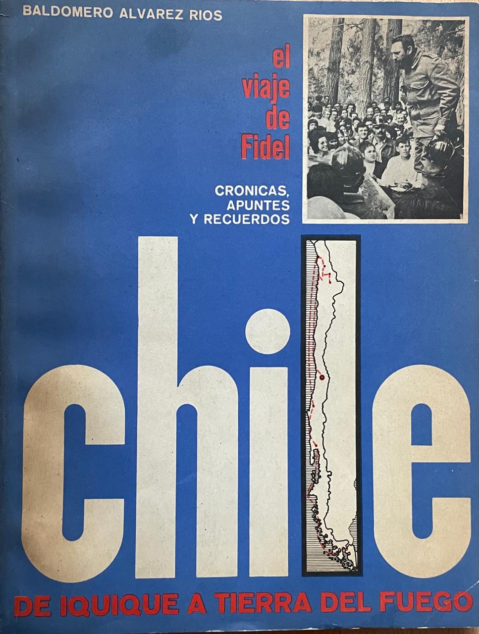 Baldomero Alvarez Rios 	El viaje de Fidel. Cronicas, Apuntes y recuerdos. Chile de Iquique a Tierra del Fuego