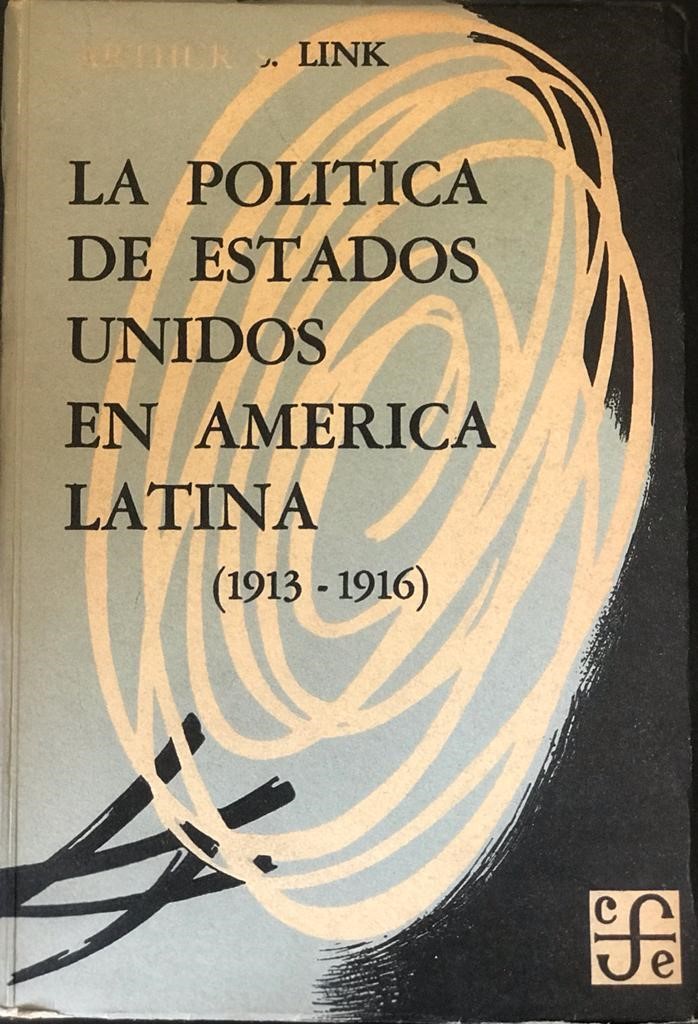 Arthur Link. La política de Estados Unidos en America Latina   (1913-1916)