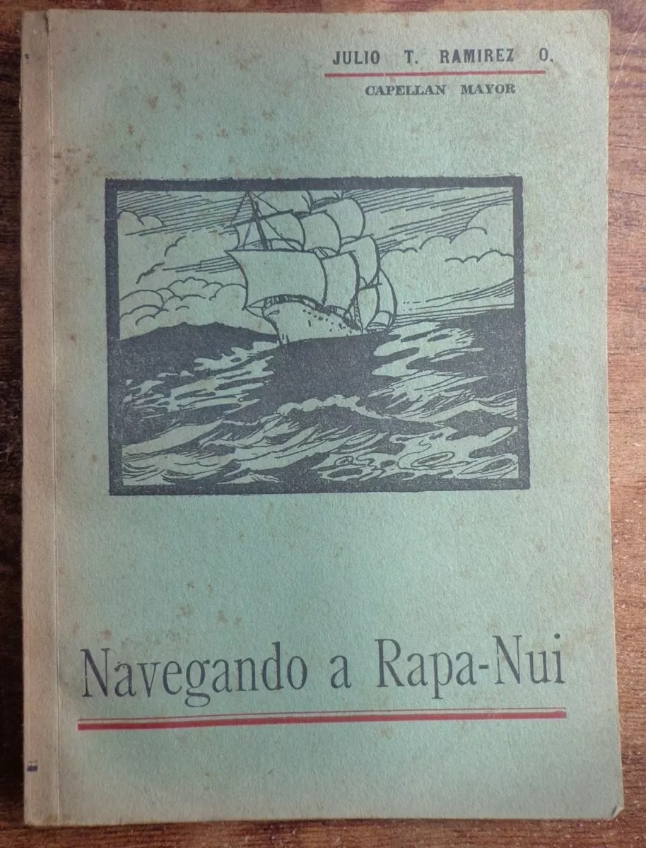 Julio T. Ramírez O.Navegando a Rapa-Nui : notas de viaje de la Corbeta General Baquedano en su 30º expedición a la Isla de Pascua el año 1934 