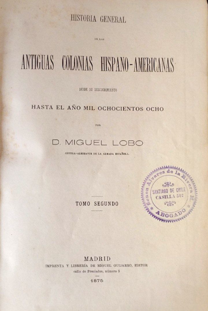 Historia General de las Antiguas Colonias Hispano-Americanas. Desde su descubrimiento hasta el año mil ochocientos ocho. Tomo I y II.